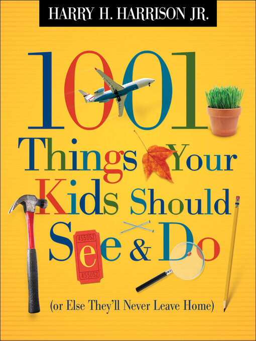 Title details for 1001 Things Your Kids Should See & Do (or Else They'll Never Leave Home) by Harry H. Harrison - Available